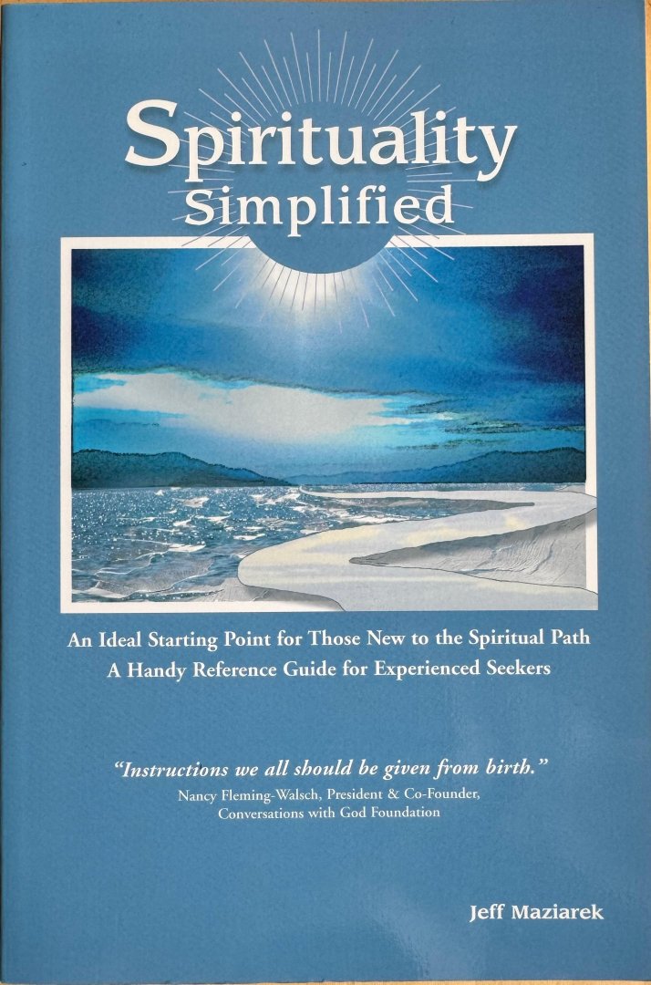 Maziarek, Jeff - SPIRITUALITY SIMPLIFIED. An Ideal Starting Point for Those New to the Spiritual Path. A Handy Reference Guide for Experienced Seekers.