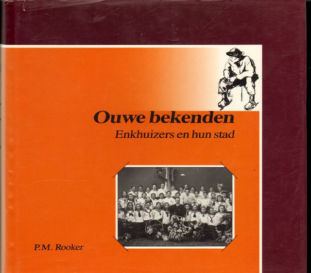 Rooker, P.M. - Ouwe Bekenden, Enkhuizers en hun Stad, 159 pag. hardcover + stofomslag, gesigneerd door de schrijver, goede staat