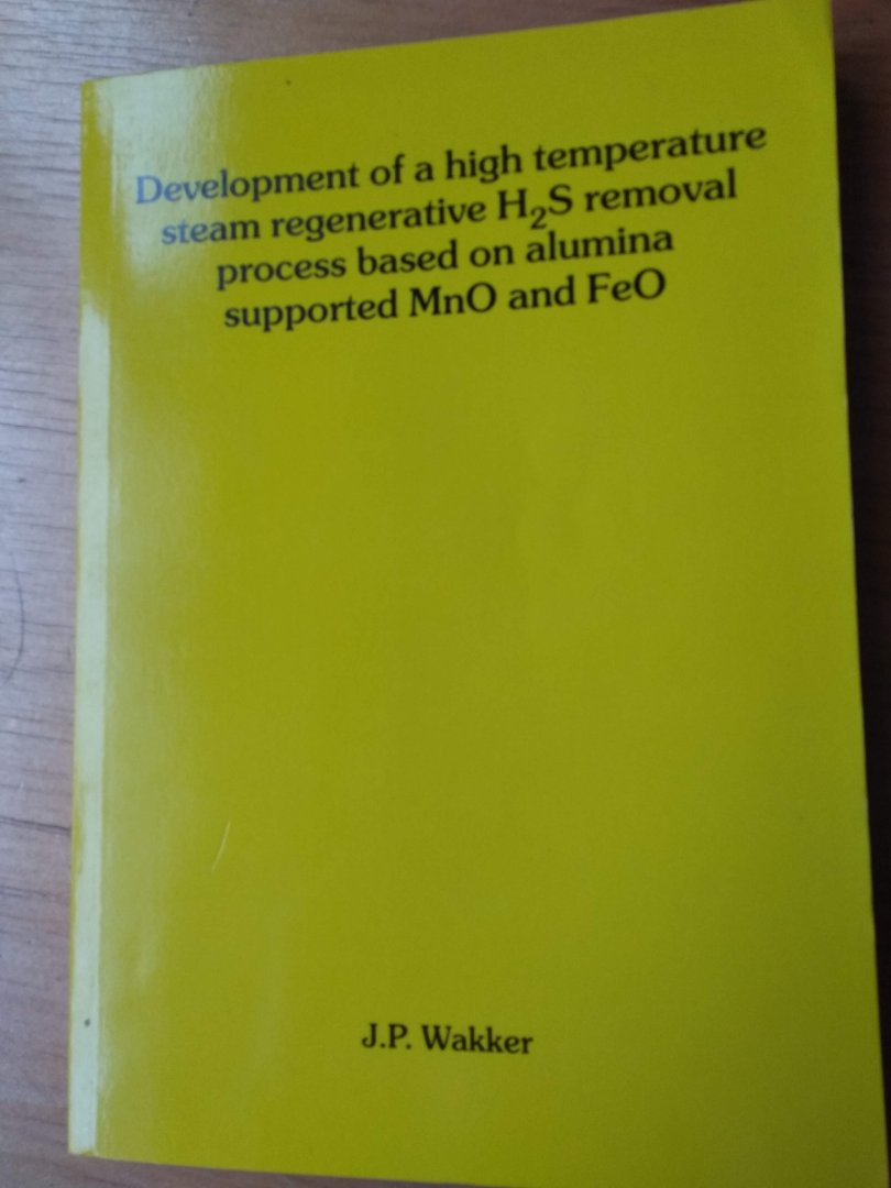 Wakker, J.P. - Development of a high temperature steam regenerative H2S removal process based on alumina supported MnO and FeO (proefschrift aan TH Delft op 3 september 1992)