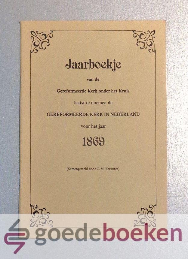 Kwantes, C.M. - Jaarboekje van de Gereformeerde Kerk onder het Kruis --- Laatst te noemen de Gereformeerde Kerk in Nederland voor het jaar 1869