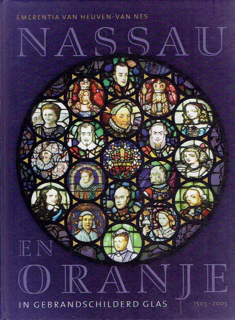 HEUVEN-VAN NES, Emerentia - Nassau en Oranje in gebrandschilderd glas 1503-2005.