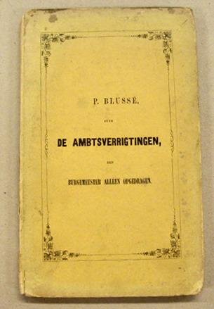 BLUSSé, PIETER. - De Ambtsverrigtingen den burgemeester alléén opgedragen, (volgens de Wet van 29 Junij 1851, Stsbl. no. 85).
