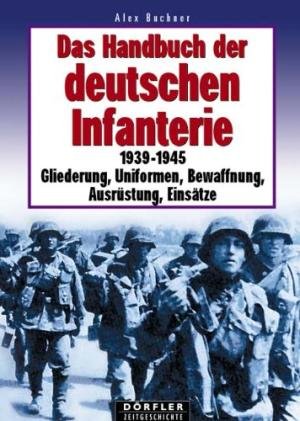 Alex Buchner - Das Handbuch der deutschen Infanterie 1939 - 1945 / Gliederung, Uniformen, Bewaffnung, Ausrüstung, Einsätze
