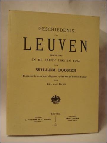BOONEN, WILLEM/ VAN EVEN, ED.( ed.) - GESCHIEDENIS VAN LEUVEN GESCHREVEN IN DE JAREN 1593 EN 1594 DOOR WILLEM BOONEN.