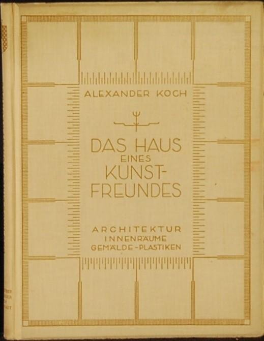 KOCH, Alexander. - Das Haus eines Kunstfreundes. Architektur, Innenraume, Gemalde-Plastiken