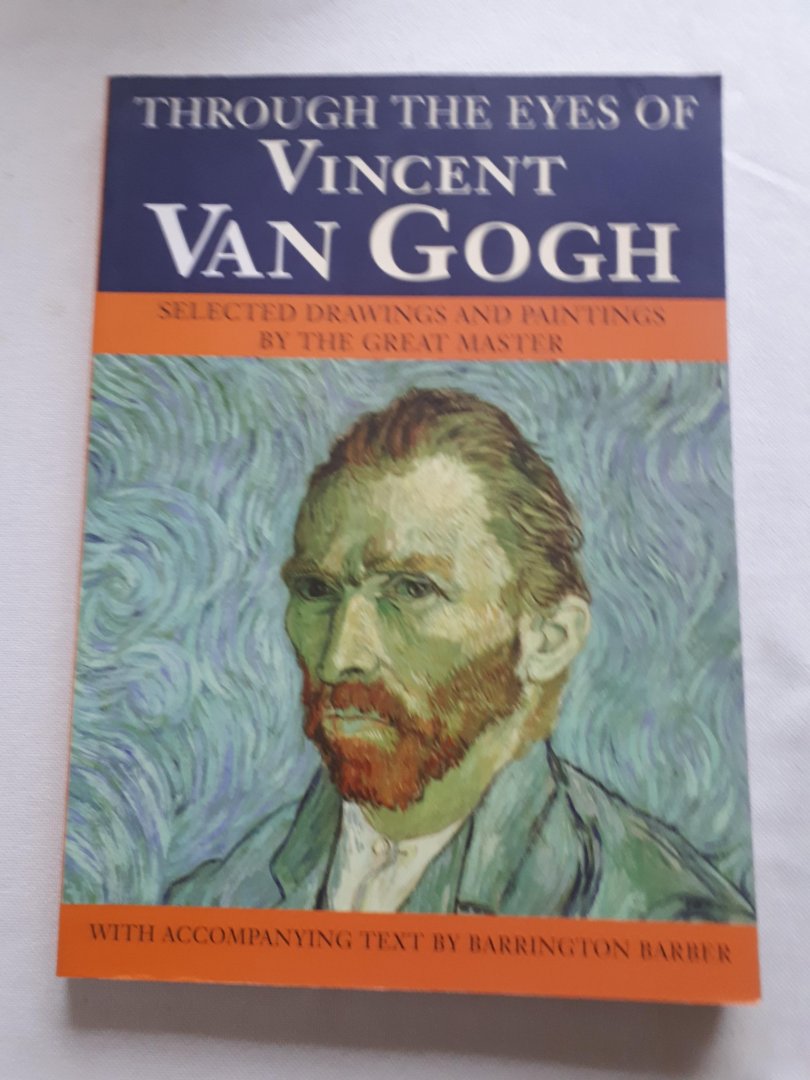Barber, Barrington - Through the eys of Vincent van Gogh. Selected drwings and paintings by the great master