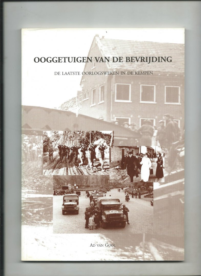 Gool, Ad van - Ooggetuigen van de Bevrijding : De laatste oorlogsweken in de Kempen.