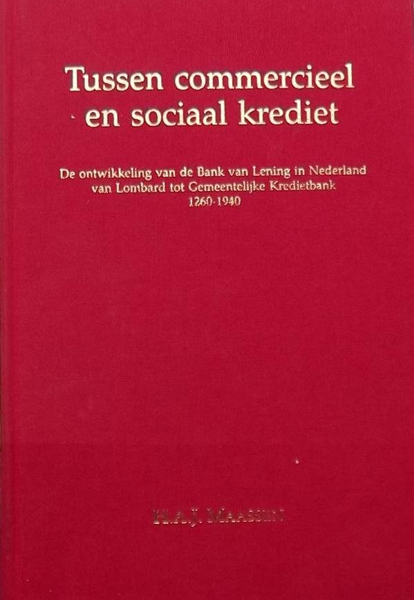 Maassen, H.A.J. - Tussen commercieel en sociaal krediet De ontwikkeling van de Bank van Lening in Nederland van Lombard tot Gemeentelijke Kredietbank 1260-1940