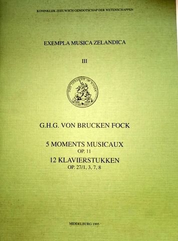 Brucken Fock, G.H.G. von: - 5 moments musicaux op. 11, 12 klavierstukken op. 27/1, 3, 7, 8. Reprint (G. Alsbach & Co. 1712, 2333/2334) (Exempla Musica Zelandica III)