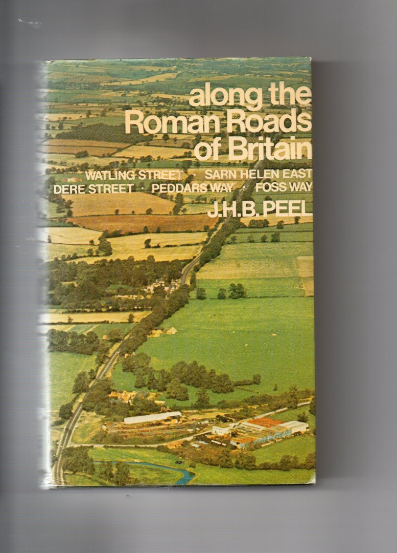 Peel J.H.B. - Along the Roman Roads of Britain, Watling street, Sarn helen east, Dere street, Peddars Way and Foss way.