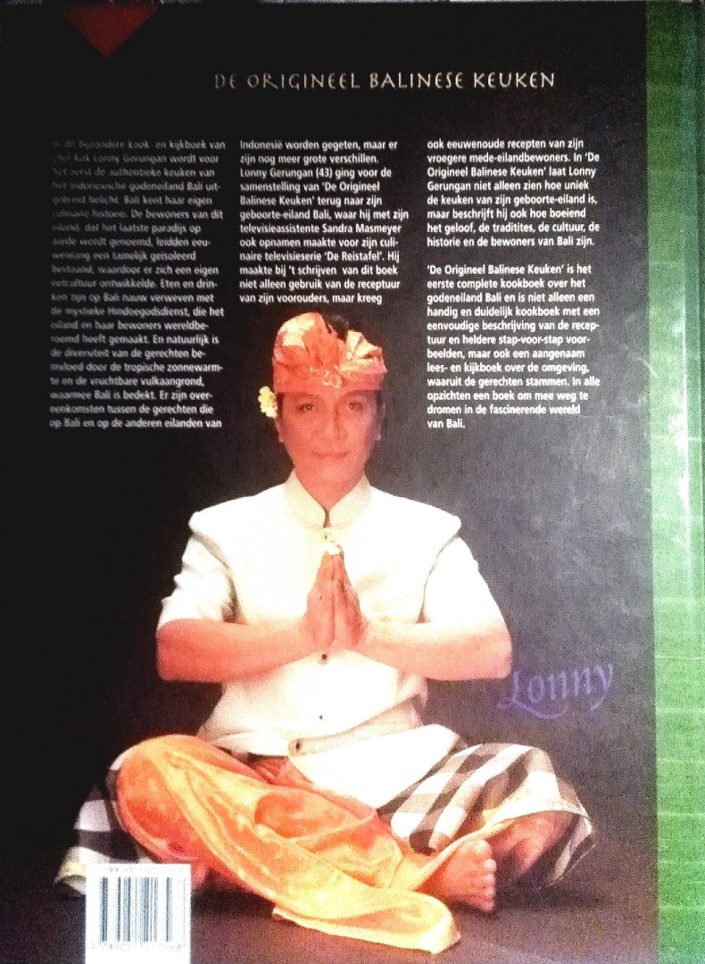 Gerungan , Lonny . [ isbn 9789051217568 ] 3417 - De Origineel Balinese Keuken . ( Authentieke familierecepten . ) In dit bijzondere kook- en kijkboek van chef-kok Lonny Gerungan wordt voor het eerst de authentieke keuken van het Indonesische godeneiland Bali uitgebreid belicht. -