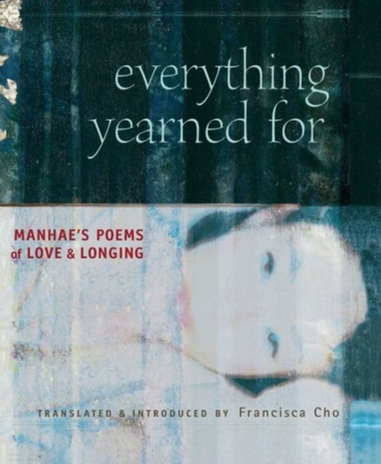 Cho, Francisca; Han, Yong-UN - Everything Yearned For / Manhae's Poems Of Love And Longing : A Translation of Manhae's The Silence of Everything Yearned For