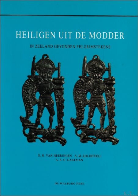 van Heeringen ; Koldeweij ; Gaalman - Heiligen uit de modder : In Zeeland gevonden pelgrimstekens , deel IV
