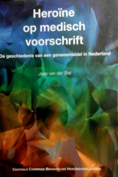Stel , Jaap van der . [ isbn 9789080693234  ] - Heroine op Medisch Voorschrift . ( De geschiedenis van een geneesmiddel in Nederland . )