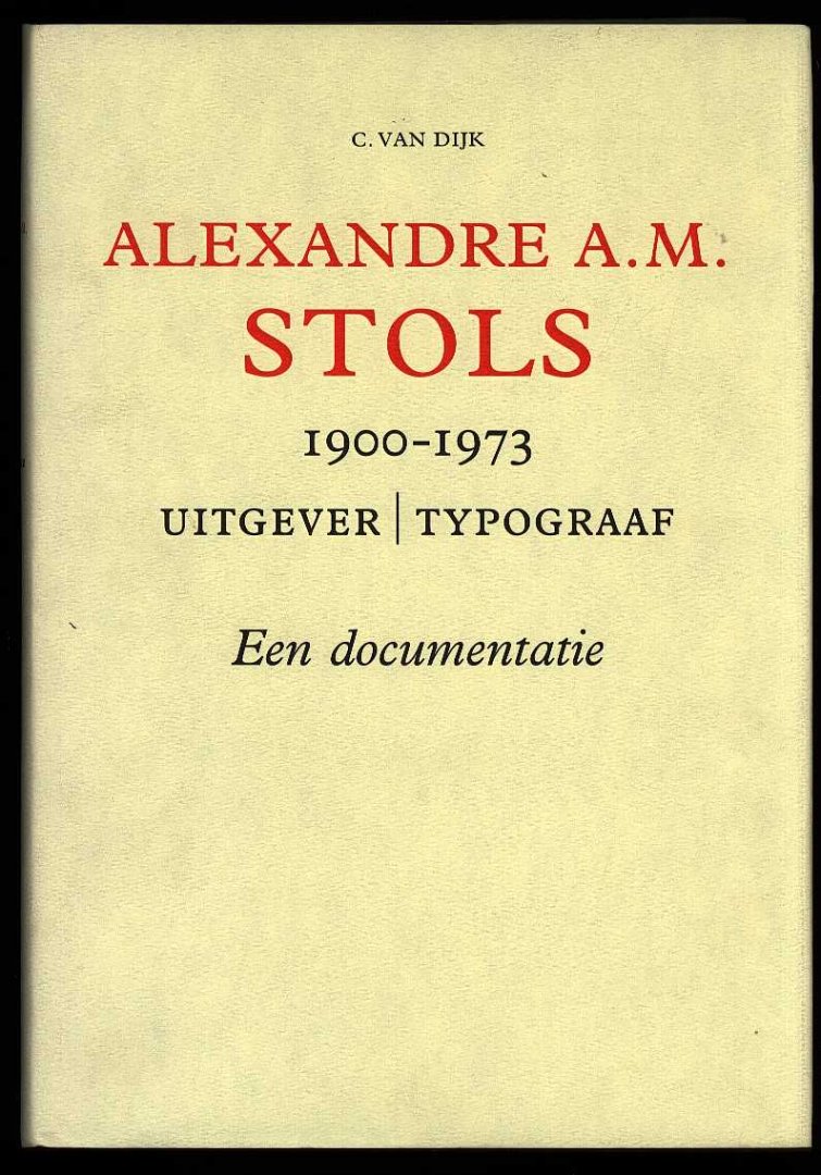 Dijk, C. van - Alexandre A.M. Stols 1900-1973. Uitgever typograaf - Een documentatie