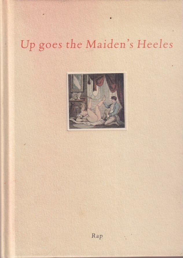 Straten, Hans van - Up goes the Maiden's Heeles: Ribald Romances and Bawdy Ballads from Three Centuries of Lusty Love