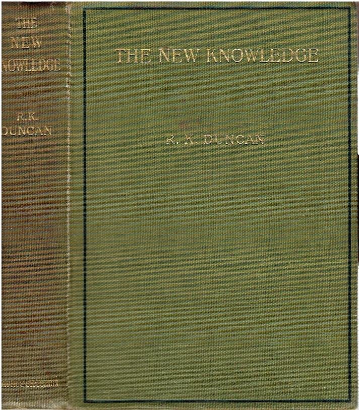 DUNCAN, Robert Kennedy - The new knowledge - A popular account of the new physics and the new chemistry in their relation to the new theory of matter. [Fifth edition].