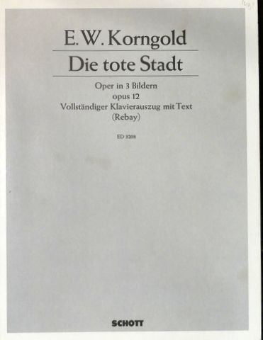 Korngold, Erich Wolfgang: - Die tote Stadt. Oper in 3 Bildern frei nach G. Rodenbachs Schauspiel "Das Trugbild" von Paul Schott. Opus 12. Vollständiger Klavierauszug mit Text vereinfach gesetzt von Ferdinand Rebay