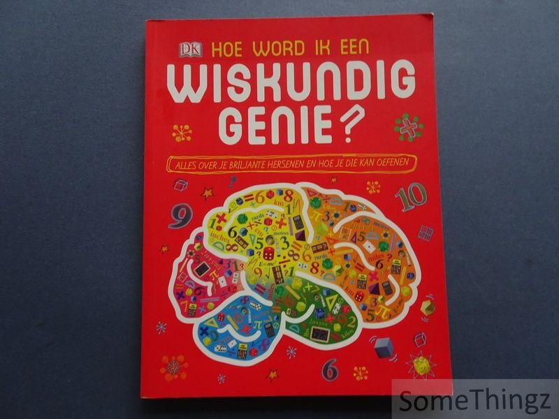 Mike Goldsmith, Seb Burnett (illustr.), Ineke Debels (vert.). - Hoe word ik een wiskundig genie? Alles over je briljante hersenen en hoe je die kan oefenen.
