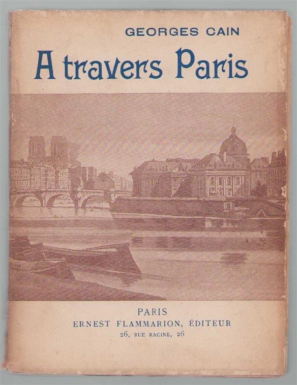Georges Jules Auguste CAIN - A travers Paris. Ouvrage orné de 148 illustrations et de 16 plans, etc.