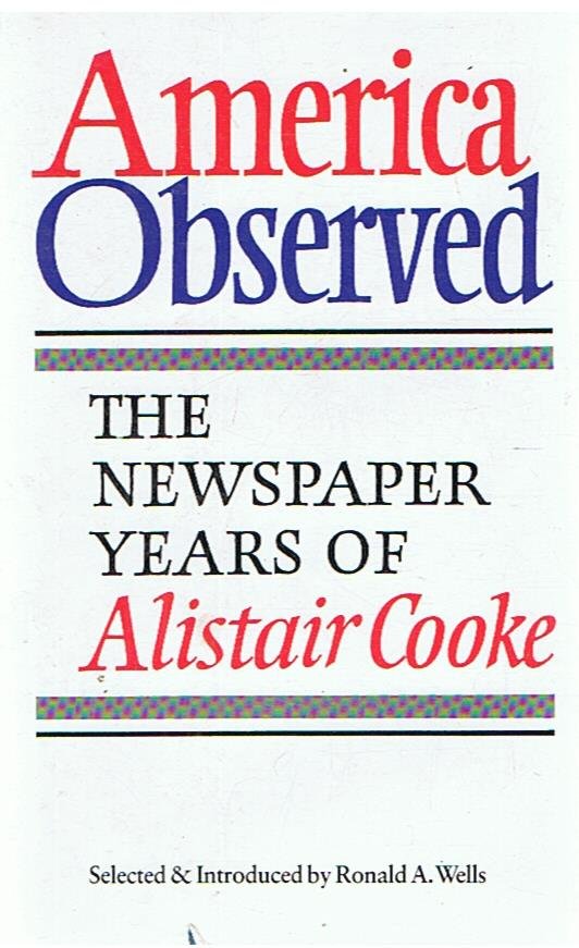 Cooke, Alistair - America Observed - the newspaper year