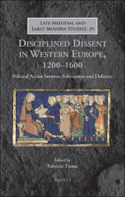 Fabrizio Titone (ed) - Disciplined Dissent in Western Europe, 1200?1600. Political Action between Submission and Defiance