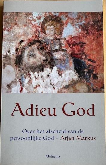 Markus, Arjan - ADIEU GOD. Over het afscheid van de persoonlijk God