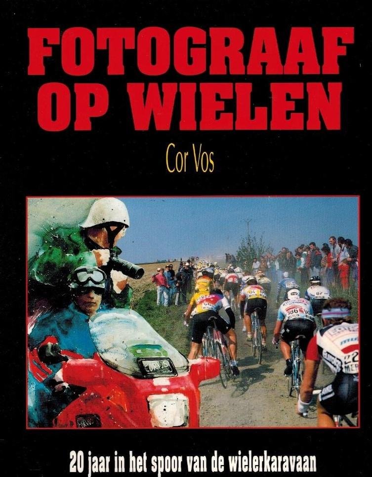 VOS, Cor - Fotograaf op wielen -20 jaar in het spoor van de wielerkaravaan
