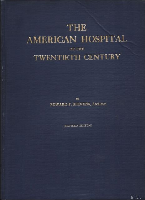 STEVENS, EDWARD F. - THE AMERICAN HOSPITAL OF THE TWENTIETH CENTURY.