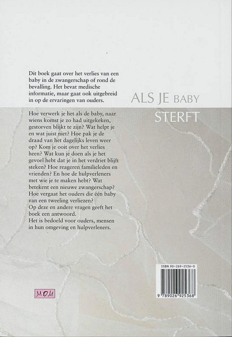Cuisinier , Marianne . & Hettie Janssen . & Johan Kuijpers ( Gynaecoloog . )  [ isbn 9789026925368 ]  4019 - Als je Baby Sterft . ( Over de verwerking van miskraam en doodgeboorte . )  Dit boek gaat over het verlies van een baby in de zwangerschap of rond de bevalling. Het bevat medische informatie, maar gaat ook uitgebreid in op ervaringen van ouders.  -