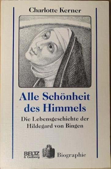 Kerner, Charlotte - ALLE SCHONHIET DES HIMMELS. Die Lebensgeschichte der Hildegard von Bingen.