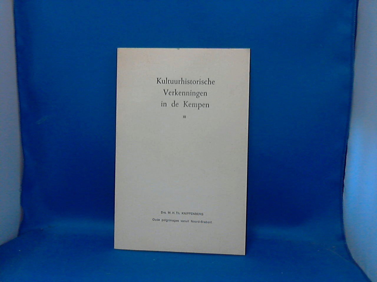 Knippenberg W.H.TH. Drs. - kultuurhistorische verkenning in de Kempen III