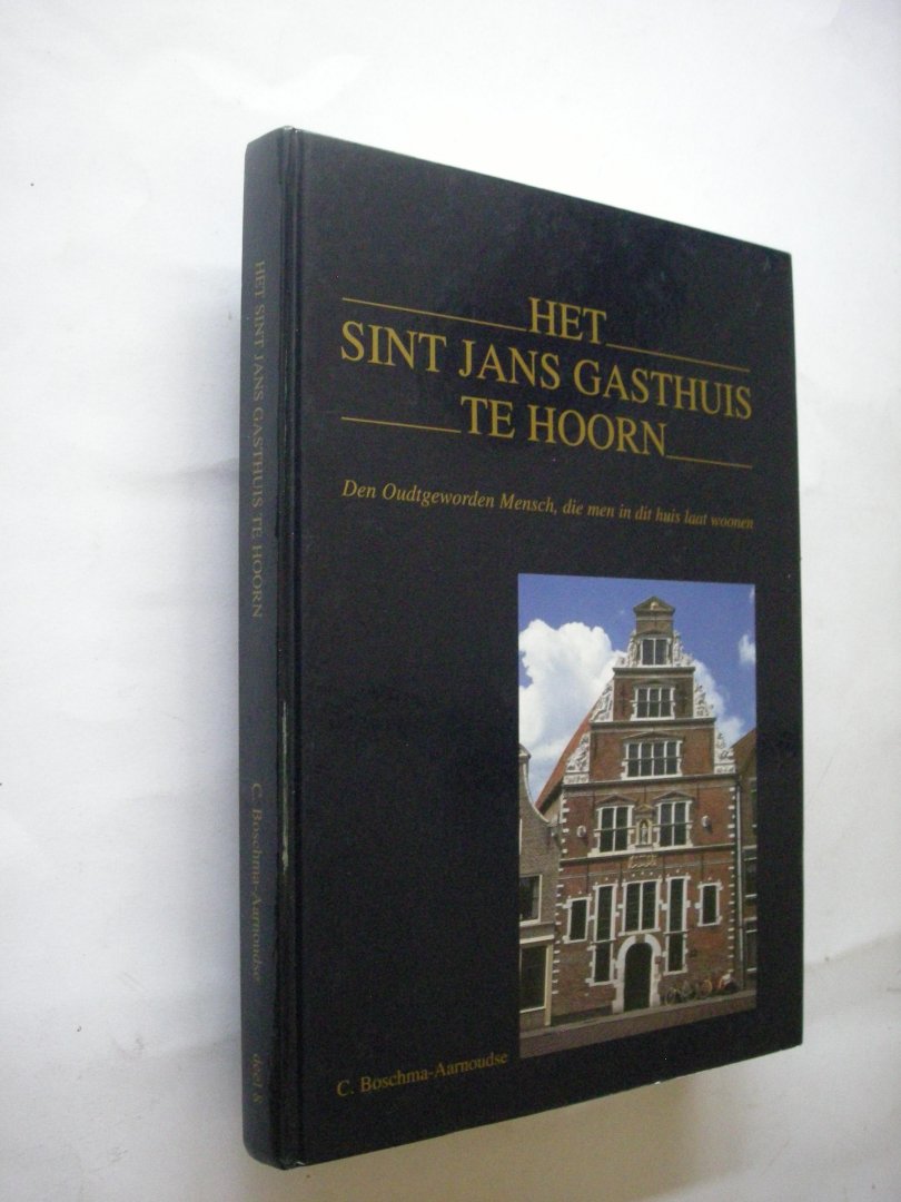 Boschma-Aarnoudse, C. - Het Sint Jans Gasthuis te Hoorn. Den Outgeworden Mensch, die men in dit huis laat woonen