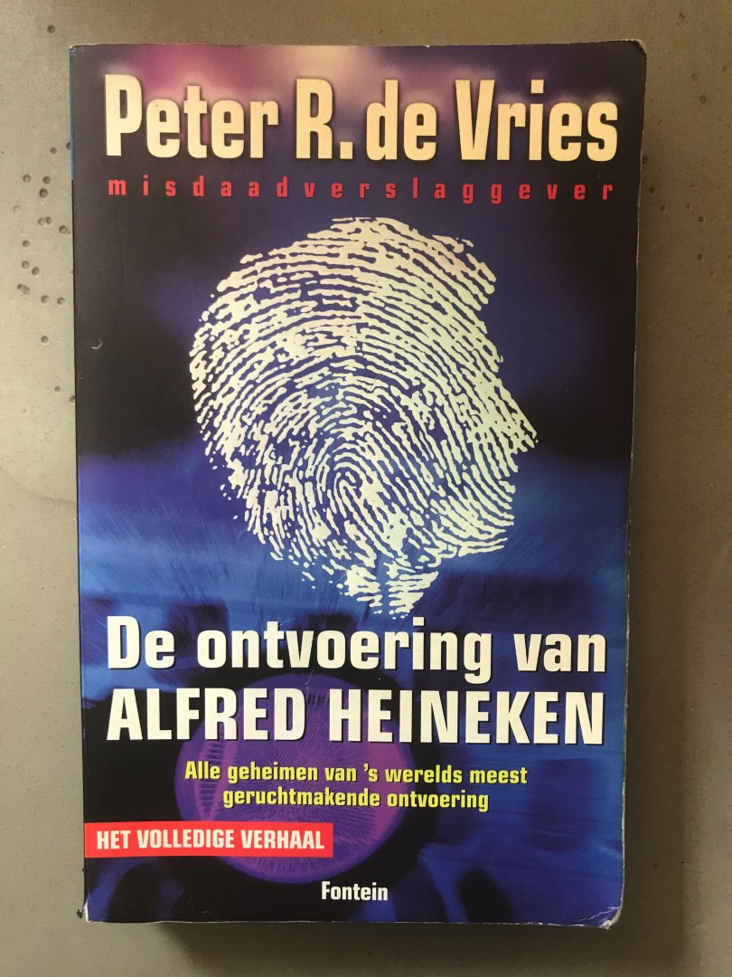 Peter R. de Vries - De ontvoering van Alfred Heineken: alle geheimen van's werelds meest geruchtmakende ontvoering : het volledige verhaal