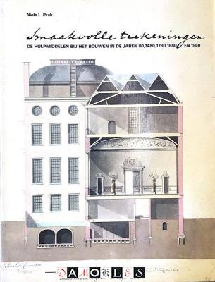 Niels L. Prak - Smaakvolle tekeningen. De hulpmiddelen bij het bouwe in de jaren 80,1480, 1780,1880 en 1980