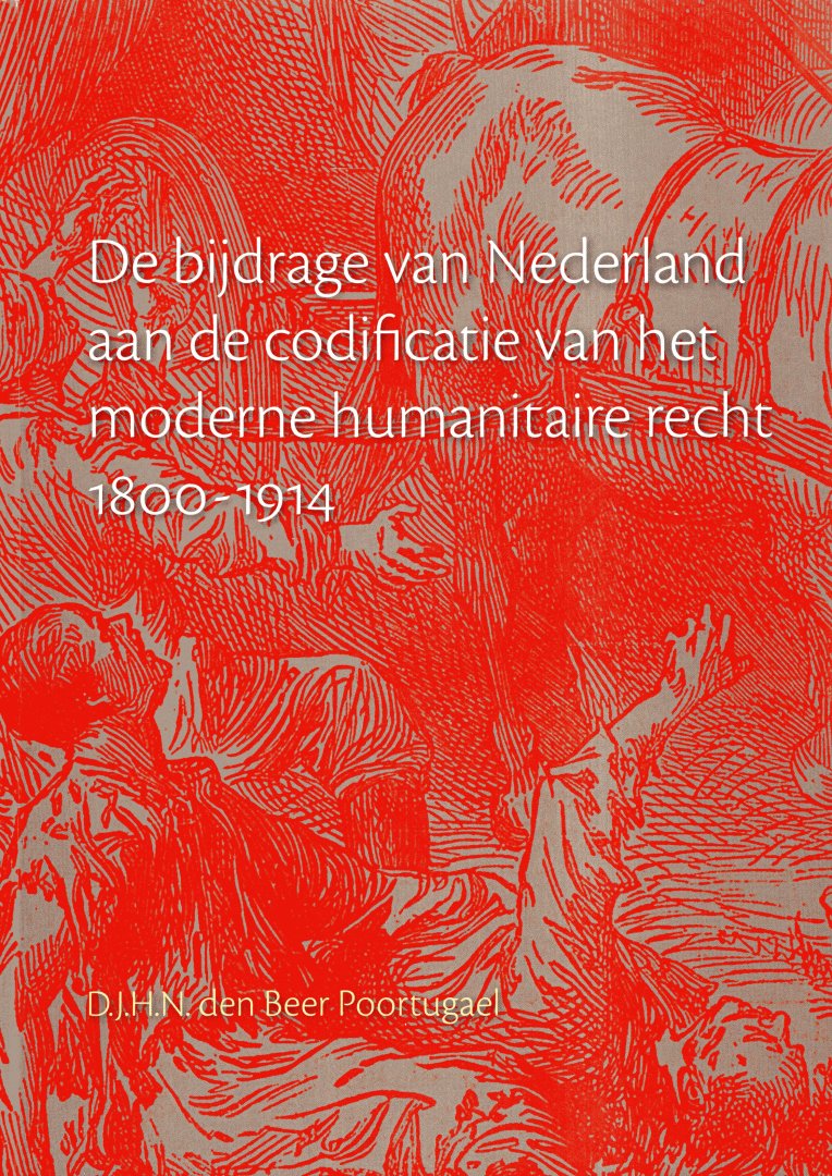 Beer Poortugael, D.J.H.N. den. - De bijdrage van Nederland aan de codificatie van het moderne humanitaire recht, 1800-1914.