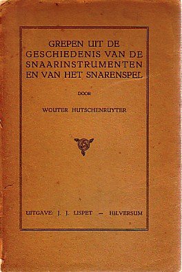 Hutschenruyter Wouter - Grepen uit de geschiedenis van de snaarinstrumenten en van het snarenspel