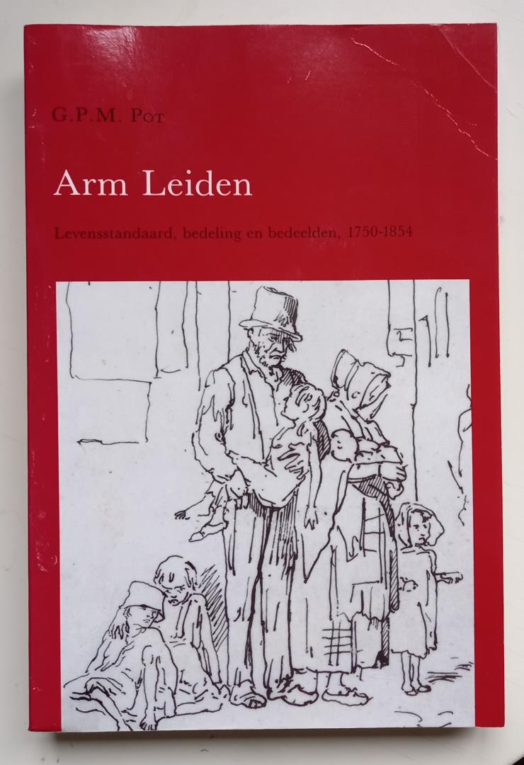 Pot, Gerardus Petrus Maria - Arm Leiden (Levensstandaard, bedeling en bedeelden, 1750-1854). Proefschrift RU-Leiden 16-02-1994.