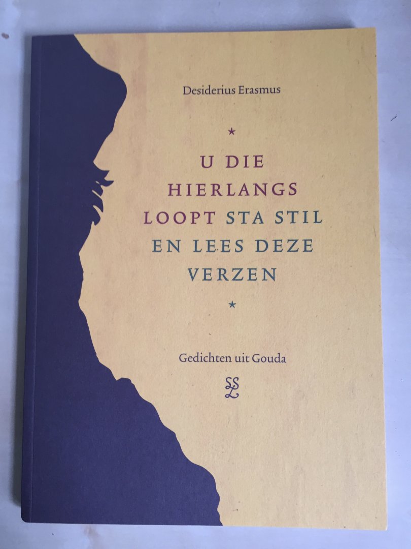 Erasmus, Desiderius - U die hier langs loopt sta stil en lees deze verzen; gedichten uit Gouda; zes jeugdverzen van Erasmus uit zijn Goudse tijd
