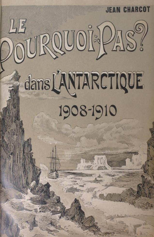 Charcot, Jean - Le Pourquoi Pas? dans l’Antarctique. Journal de la deuxième expédition au Pôle Sud 1908-1910.