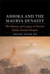 Ashoka and the Maurya Dynasty - The History and Legacy of Ancient India’s Greatest Empire