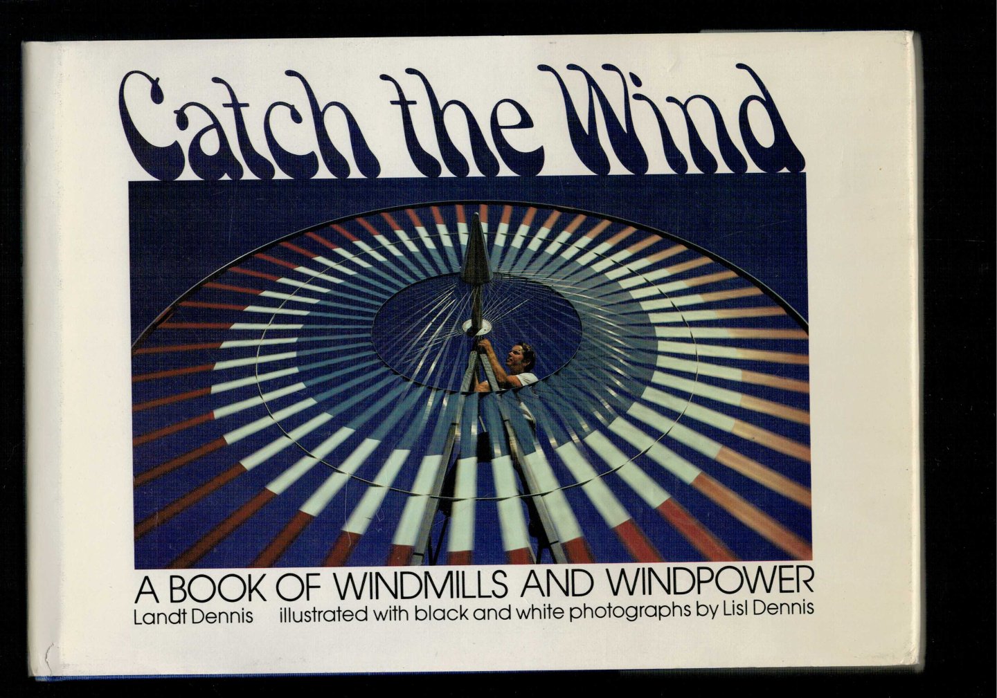 Landt Dennis - Catch the Wind: A Book of Windmills and Windpower