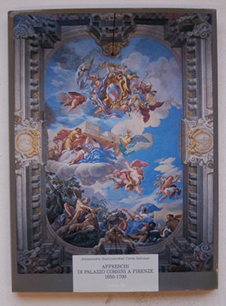 Guicciardini Corsi Salvati, Alessandra - Affreschi Di Palazzo Corsini a Firenze 1650-1700