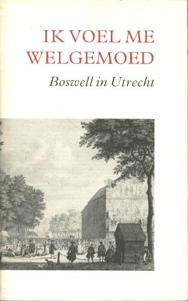 Boswell, James - Ik voel me welgemoed. Boswell in Utrecht.