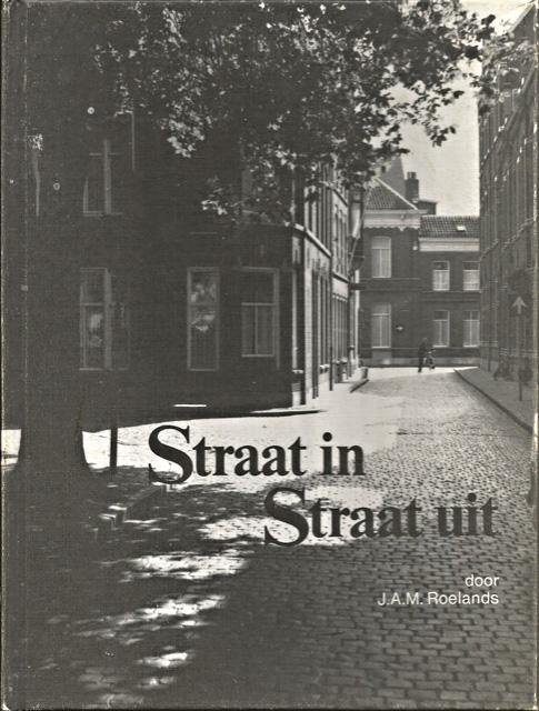 Roelands, J.A.M. - Straat in Straat uit: een wandeling door de oude binnenstad van 's-Hertogenbosch