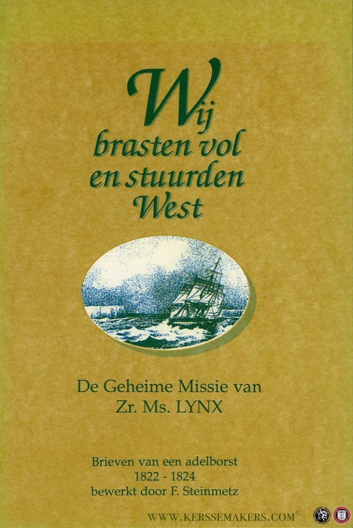 Steinmetz, F. (bewerkt door) - Wij brasten vol en stuurden West. De geheime missie van Zr.Ms. LYNX. Brieven van een adelborst 1822-1824 bewerkt door F. Steinmetz