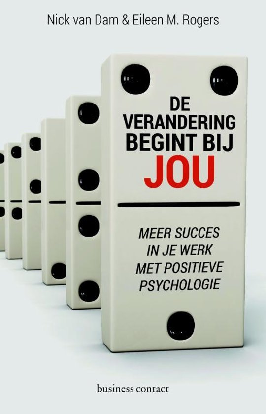 Nick van Dam, Eileen M. Rogers - De verandering begint bij jou / meer succes in je werk met positieve psychologie