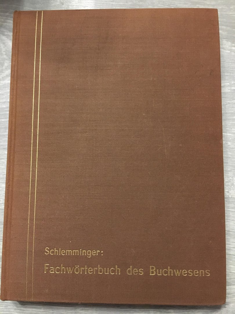 Dr. Johann Schlemminger - Fachwörterbuch des Buchwesens. Deutsch, Englisch, Französisch. Zusammenstellung der gebräuchlichen dt, engl. und frz. Fachausdrücke aus Buchhandel, Verlag, Buchgewerbe, Graphik und dem Gesamtgebiet des Buchwesens