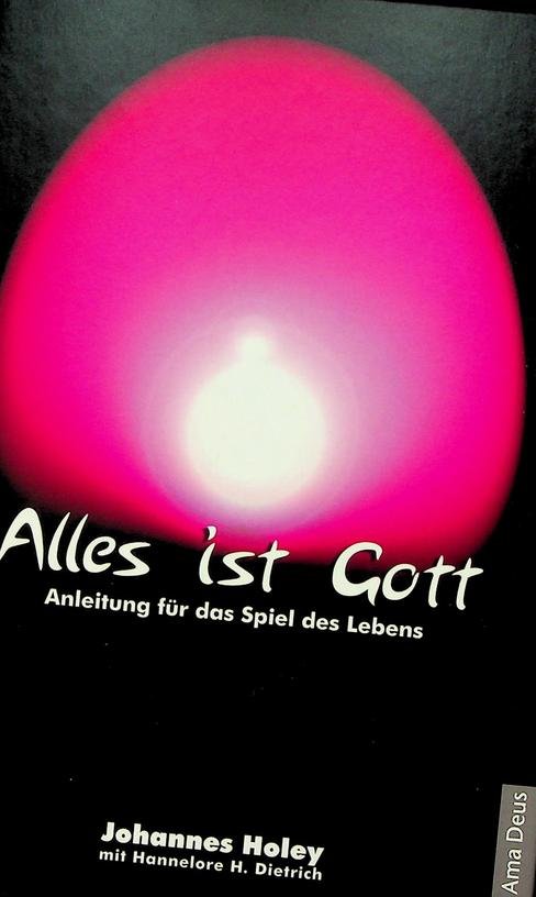 Holey, Johannes / Hannelore H. Dietrich - Alles ist Gott. Anleitung für das Spiel des Lebens