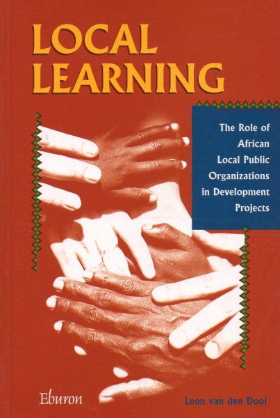 Dool, Leon van den - LOCAL LEARNING. The Role of African Local Public Organizations in Development Projects